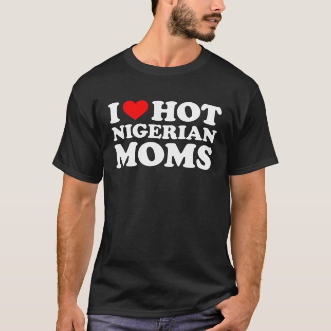 I Love Hot Nigerian Moms T-Shirt (Front)