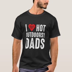 I Love Hot Outdoorsy Dads T-Shirt