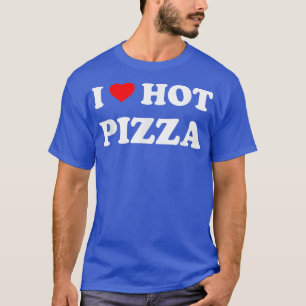 I love hot pizza Pizza lover Food lover  T-Shirt