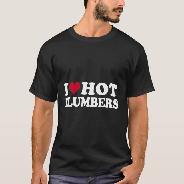 I Love Hot Plumbers Plumber Plumbing T-Shirt (Front)