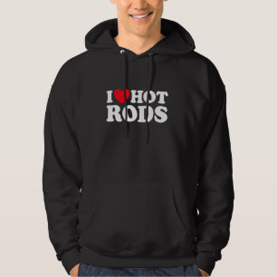 I Love Hot Rods Funny Classic Car Show Auto Custom Hoodie