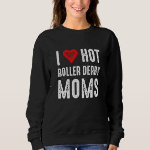 I Love Hot Roller Derby Moms Sweatshirt