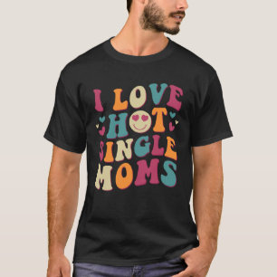 I Love Hot Single Moms Groovy Vintage Trendy Styli T-Shirt