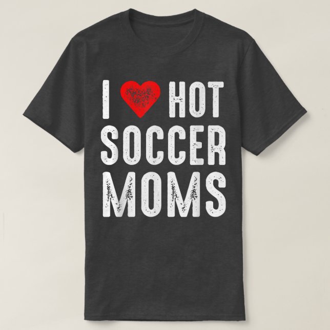 I Love Hot Soccer Moms  T-Shirt (Design Front)