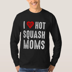 I Love Hot Squash Moms T-Shirt