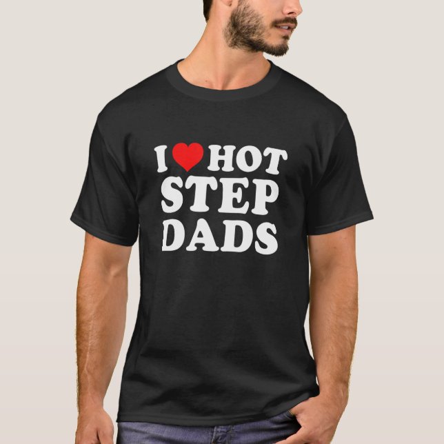 I Love Hot Stepdads T-Shirt (Front)