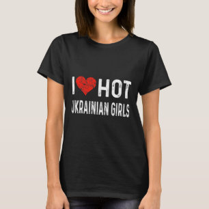 I Love Hot Ukrainian Girls - Ukraine Heart Wife Gi T-Shirt
