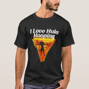 I Love Hula Hooping Juggling Competitions Dancing T-Shirt