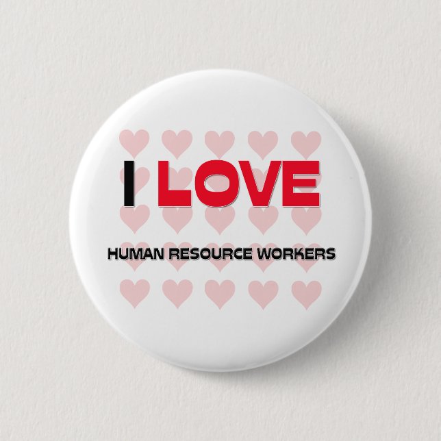 I LOVE HUMAN RESOURCE WORKERS 6 CM ROUND BADGE (Front)