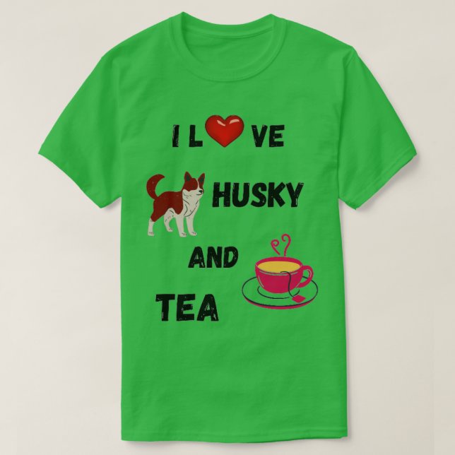 I LOVE HUSKY AND TEA T-Shirt (Design Front)