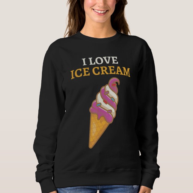 I Love Ice Cream Sweatshirt (Front)