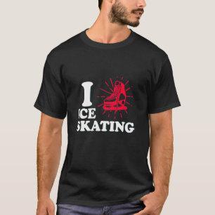 I LOVE ICE SKATING T-Shirt