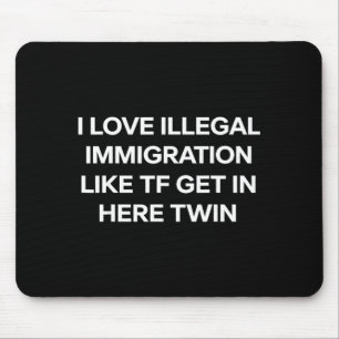 I love illegal immigration get in here twin funny mouse pad