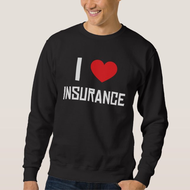 I Love Insurance Insurance Agent Protection Sweatshirt (Front)