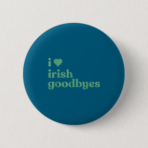 I Love Irish Goodbyes 6 Cm Round Badge