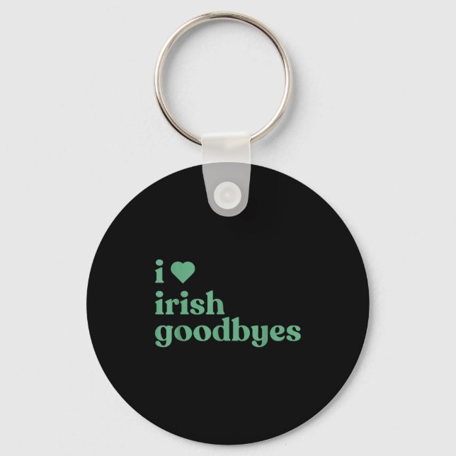 I Love Irish Goodbyes  Key Ring (Front)