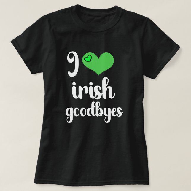 I Love Irish ☘️ Goodbyes T-Shirt (Design Front)
