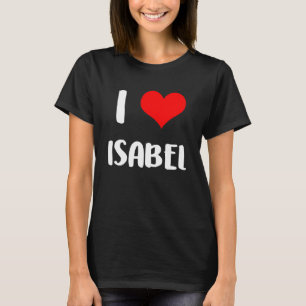 I love ISABEL valentine sorry ladies guys heart be T-Shirt