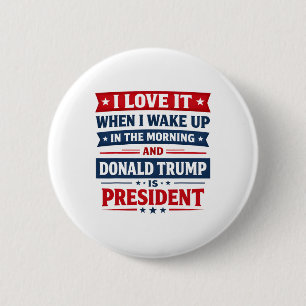 I Love It When I Wake Up And Donald Trump Is My Pr 6 Cm Round Badge
