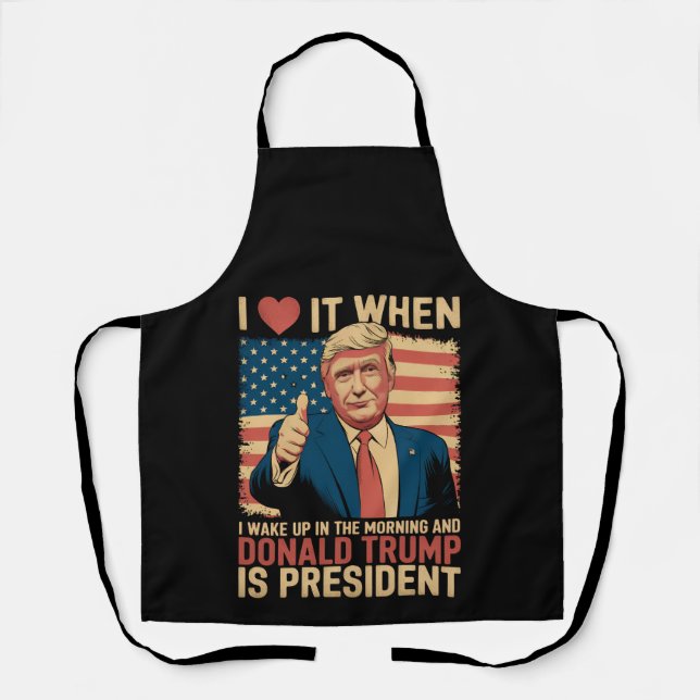 I Love It When I Wake Up And Trump Is President Apron (Front)