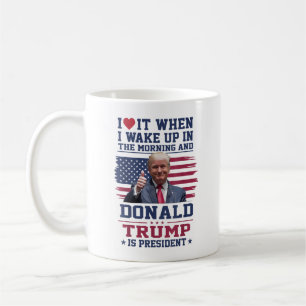 I Love It When I Wake Up And Trump Is President Coffee Mug