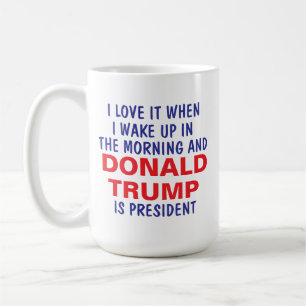 I Love It When I Wake Up And Trump Is President  Coffee Mug