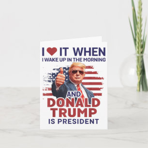 I Love It When I Wake Up And Trump Is President Fu Card