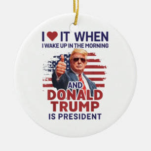 I Love It When I Wake Up And Trump Is President Fu Ceramic Ornament