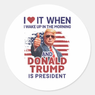 I Love It When I Wake Up And Trump Is President Fu Classic Round Sticker
