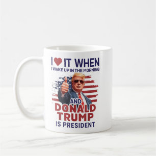 I Love It When I Wake Up And Trump Is President Fu Coffee Mug