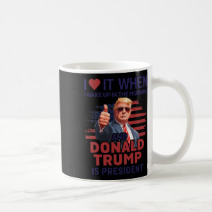 I Love It When I Wake Up And Trump Is President Fu Coffee Mug