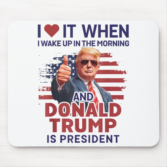 I Love It When I Wake Up And Trump Is President Fu Mouse Pad (Front)