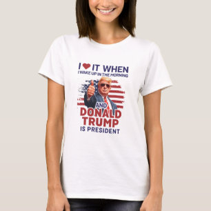 I Love It When I Wake Up And Trump Is President Fu T-Shirt