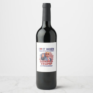 I Love It When I Wake Up And Trump Is President Fu Wine Label