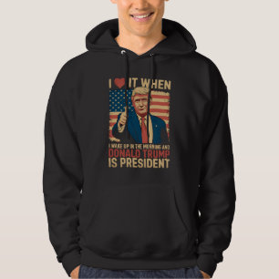 I Love It When I Wake Up And Trump Is President Hoodie