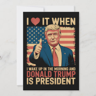 I Love It When I Wake Up And Trump Is President Invitation