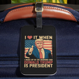 I Love It When I Wake Up And Trump Is President Luggage Tag