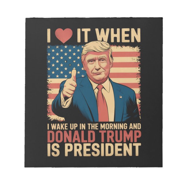 I Love It When I Wake Up And Trump Is President Notepad (Front)