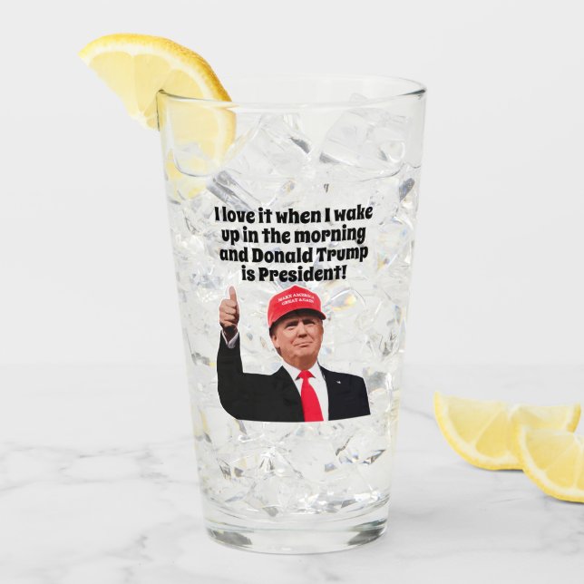 I Love It When I Wake Up Donald Trump is President Glass (Front Ice)