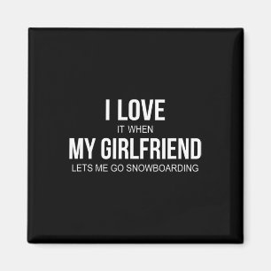 I Love It When My Girlfriend Lets Me Go Snowboardi Magnet