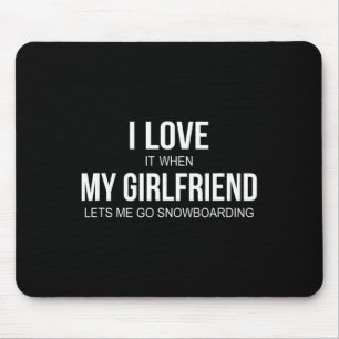 I Love It When My Girlfriend Lets Me Go Snowboardi Mouse Pad