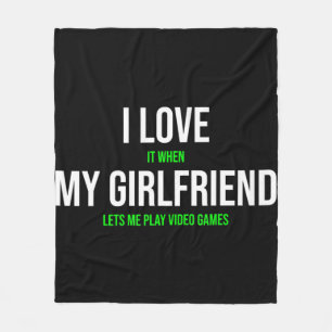 I Love It When My Girlfriend Lets Me Play Video Ga Fleece Blanket