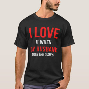 I Love It When My Husband Does The Dishes Joke T-Shirt