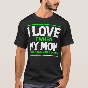I Love It When My Mom Lets Me Play Video Games G T-Shirt