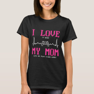 I Love It When My Mom Lets Me Play Video Games T-Shirt