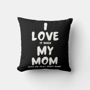 I Love It When My Mum Lets Me Play Video games - Cushion