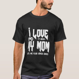 I love it when my mum lets me play video games fun T-Shirt