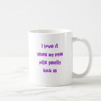 I love it when my pain pills finally kick in coffee mug