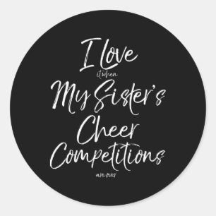 I Love It When My Sister's Cheer Competitions Are  Classic Round Sticker