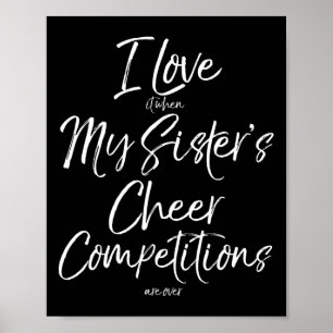 I Love It When My Sister's Cheer Competitions Are Poster